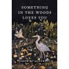 Something in the Woods Loves You - Jarod K. Anderson Something in the Woods Loves You - Jarod K. Anderson