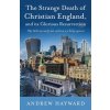 The Strange Death of Christian England, and Its Glorious Resurrection The Strange Death of Christian England, and Its Glorious Resurrection