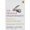 The Dream of Enlightenment : The Rise of Modern Philosophy - Anthony Gottlieb, Penguin The Dream of Enlightenment : The Rise of Modern Philosophy - Anthony Gottlieb, Penguin