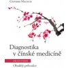 Diagnostika v čínské medicíně - Obsáhlý průvodce - Giovanni Maciocia, C.Ac. Diagnostika v čínské medicíně - Obsáhlý průvodce - Giovanni Maciocia, C.Ac.