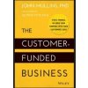 The Customer-Funded Business - Start, Finance, or Grow Your Company with Your Customers' Cash - J Mullins, John Wiley & Sons Inc The Customer-Funded Business - Start, Finance, or Grow Your Company with Your Customers' Cash - J Mullins, John Wiley & Sons Inc