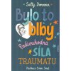 Donovan Sally: Bylo to blbý - Podivuhodná síla traumatu (Z naší knihy o traumatu se ti možná zamotá hlava, ale také se dozvíš spoustu vědeckých poznatků, a především se seznámíš s mnoha superhrdiny .. Donovan Sally: Bylo to blbý - Podivuhodná síla traumatu (Z naší knihy o traumatu se ti možná zamotá hlava, ale také se dozvíš spoustu vědeckých poznatků, a především se seznámíš s mnoha superhrdiny ..