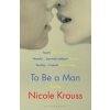 To Be a Man (Nicole Krauss)(Brožovaná) To Be a Man (Nicole Krauss)(Brožovaná)
