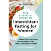 The Essential Guide to Intermittent Fasting for Women The Essential Guide to Intermittent Fasting for Women