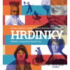 HRDINKY. Příběhy významných českých žen - Renáta Fučíková, Lenka Křížová, Kateřina Tučková a kolektív HRDINKY. Příběhy významných českých žen - Renáta Fučíková, Lenka Křížová, Kateřina Tučková a kolektív