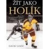 Žít jako Holík Životní a hokejové zápasy Jaroslava Holíka - Lukšů David Žít jako Holík Životní a hokejové zápasy Jaroslava Holíka - Lukšů David