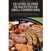 Livre Ultime de Recettes de Grill Fumees BBQ Livre Ultime de Recettes de Grill Fumees BBQ