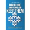 How to Hire Good People and Keep Them (Alex Merturi)(Brožovaná) How to Hire Good People and Keep Them (Alex Merturi)(Brožovaná)