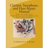 Clarinet, Saxophone, and Flute Repair Manual: Step by Step Easy Directions for Overhauling Your Instrument (MR Lawrence S Frank)(Brožovaná) Clarinet, Saxophone, and Flute Repair Manual: Step by Step Easy Directions for Overhauling Your Instrument (MR Lawrence S Frank)(Brožovaná)