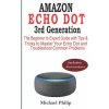 AMAZON ECHO DOT 3rd Generation: The Beginner to Expert Guide with Tips & Tricks to Master Your Echo Dot and Troubleshoot Common Problems (Michael Philip)(Brožovaná) AMAZON ECHO DOT 3rd Generation: The Beginner to Expert Guide with Tips & Tricks to Master Your Echo Dot and Troubleshoot Common Problems (Michael Philip)(Brožovaná)
