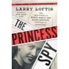 The Princess Spy : The True Story of World War II Spy Aline Griffith The Princess Spy : The True Story of World War II Spy Aline Griffith