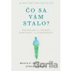 Čo sa vám stalo? - Bruce D. Perry, Oprah Winfrey Čo sa vám stalo? - Bruce D. Perry, Oprah Winfrey