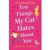 Ten Things My Cat Hates About You (Lottie Lucas)(Brožovaná) Ten Things My Cat Hates About You (Lottie Lucas)(Brožovaná)