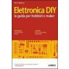Elettronica DIY. La guida per hobbisti e maker Elettronica DIY. La guida per hobbisti e maker