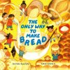 The Only Way to Make Bread (Sarah Gonzales)(Pevná) The Only Way to Make Bread (Sarah Gonzales)(Pevná)