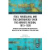 Italy, Yugoslavia, and the Controversy over the Adriatic Region, 1915-1920 Italy, Yugoslavia, and the Controversy over the Adriatic Region, 1915-1920