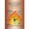 Atomic Power with God, Thru Fasting and Prayer Atomic Power with God, Thru Fasting and Prayer