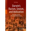 Darwin's Racism, Sexism, and Idolization (Rui Diogo)(Pevná) Darwin's Racism, Sexism, and Idolization (Rui Diogo)(Pevná)