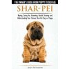Shar-Pei - The Owner's Guide from Puppy to Old Age - Choosing, Caring For, Grooming, Health, Training and Understanding Your Chinese Shar-Pei Dog Shar-Pei - The Owner's Guide from Puppy to Old Age - Choosing, Caring For, Grooming, Health, Training and Understanding Your Chinese Shar-Pei Dog