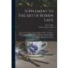Supplement to The art of Bobbin Lace: A Practical Text Book of Workmanship in Antique and Modern Bobbin Lace: Including Venetian, Milanese, Genoese, G Supplement to The art of Bobbin Lace: A Practical Text Book of Workmanship in Antique and Modern Bobbin Lace: Including Venetian, Milanese, Genoese, G
