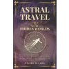 Astral Travel to the Hidden Worlds Astral Travel to the Hidden Worlds