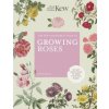 Kew Gardener's Guide to Growing Roses Kew Gardener's Guide to Growing Roses