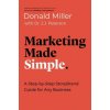 Marketing Made Simple: A Step-By-Step Storybrand Guide for Any Business Marketing Made Simple: A Step-By-Step Storybrand Guide for Any Business
