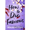 How To Die Famous - Benjamin Dean How To Die Famous - Benjamin Dean