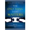 The Only Thing That Matters (Neale Donald Walsch)(Brožovaná) The Only Thing That Matters (Neale Donald Walsch)(Brožovaná)
