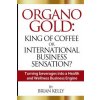 Organo Gold: King of Coffee or International Business Sensation?: Turning beverages into a Health and Wellness Business Engine (Brian Kelly)(Brožovaná) Organo Gold: King of Coffee or International Business Sensation?: Turning beverages into a Health and Wellness Business Engine (Brian Kelly)(Brožovaná)