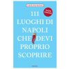 111 luoghi di Napoli che devi proprio scoprire 111 luoghi di Napoli che devi proprio scoprire