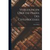 Vorlesungen Über Die Praxis Des Civilprocesses Vorlesungen Über Die Praxis Des Civilprocesses