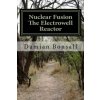 Nuclear Fusion The Electrowell Reactor (MR Damian Bonsall)(Brožovaná) Nuclear Fusion The Electrowell Reactor (MR Damian Bonsall)(Brožovaná)