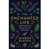 The Enchanted Life: Unlocking the Magic of the Everyday The Enchanted Life: Unlocking the Magic of the Everyday