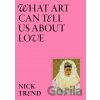 What Art Can Tell Us About Love - Nick Trend What Art Can Tell Us About Love - Nick Trend