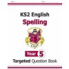 New KS2 English Year 5 Spelling Targeted Question Book (with Answers) New KS2 English Year 5 Spelling Targeted Question Book (with Answers)