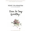 How to Say Goodbye (MacNaughton,Wendy)(Pevná) How to Say Goodbye (MacNaughton,Wendy)(Pevná)