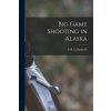 Big Game Shooting in Alaska (C R. E. Radclyffe)(Brožovaná) Big Game Shooting in Alaska (C R. E. Radclyffe)(Brožovaná)