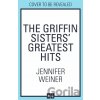 The Griffin Sisters' Greatest Hits - Jennifer Weiner The Griffin Sisters' Greatest Hits - Jennifer Weiner