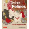 Divine Felines: The Cat in Japanese Art: With 200 Illustrations Divine Felines: The Cat in Japanese Art: With 200 Illustrations