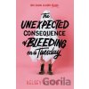 The Unexpected Consequence of Bleeding on a Tuesday - Kelsey B. Toney The Unexpected Consequence of Bleeding on a Tuesday - Kelsey B. Toney
