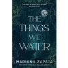 The Things We Water - Mariana Zapata The Things We Water - Mariana Zapata