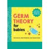 Germ Theory for Babies - Chris Ferrie, Joanna Suder, Neal Goldstein, Sourcebooks, Inc Germ Theory for Babies - Chris Ferrie, Joanna Suder, Neal Goldstein, Sourcebooks, Inc