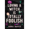 Loving a Witch is Totally Foolish (Aura Hayes)(Brožovaná) Loving a Witch is Totally Foolish (Aura Hayes)(Brožovaná)