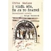 I viděl Bůh, že je to špatné - Otto Weiss I viděl Bůh, že je to špatné - Otto Weiss