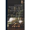 A Clinical Repertory to the Dictionary of Materia Medica: Together With Repertories of Causation, Temperaments, Clinical Relationships, Natural Relati (John Henry Clarke)(Pevná) A Clinical Repertory to the Dictionary of Materia Medica: Together With Repertories of Causation, Temperaments, Clinical Relationships, Natural Relati (John Henry Clarke)(Pevná)