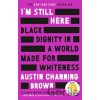 I'm Still Here: Black Dignity in a World Made for Whiteness - Austin Channing Brown I'm Still Here: Black Dignity in a World Made for Whiteness - Austin Channing Brown