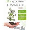Etika v podnikání a hodnoty trhu - Pavel Seknička, Anna Putnová Etika v podnikání a hodnoty trhu - Pavel Seknička, Anna Putnová