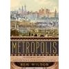 Metropolis Historie města největšího vynálezu lidstva - Wilson Ben Metropolis Historie města největšího vynálezu lidstva - Wilson Ben