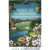 Wake Up to Wonder – 22 Invitations to Amazement in the Everyday - Karen Wright Marsh Wake Up to Wonder – 22 Invitations to Amazement in the Everyday - Karen Wright Marsh